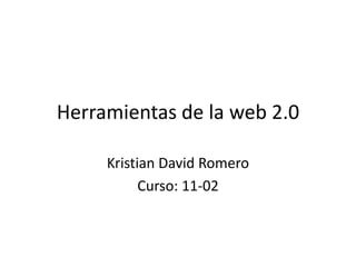 Herramientas de la web 2.0

     Kristian David Romero
           Curso: 11-02
 