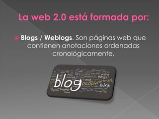    Blogs / Weblogs. Son páginas web que
      contienen anotaciones ordenadas
             cronológicamente.
 