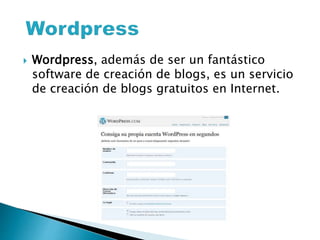  Wordpress, además de ser un fantástico 
software de creación de blogs, es un servicio 
de creación de blogs gratuitos en Internet. 
 