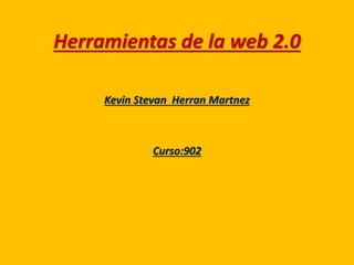 Herramientas de la web 2.0
Kevin Stevan Herran Martnez
Curso:902
 