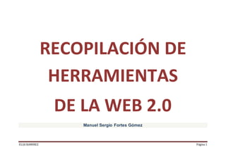 ELSA RAMIREZ Página 1
RECOPILACIÓN DE
HERRAMIENTAS
DE LA WEB 2.0
Manuel Sergio Fortes Gómez
 