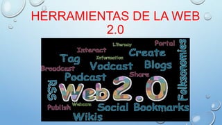 HERRAMIENTAS DE LA WEB
2.0
 
