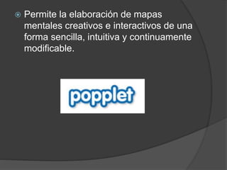  Permite la elaboración de mapas
mentales creativos e interactivos de una
forma sencilla, intuitiva y continuamente
modificable.
 
