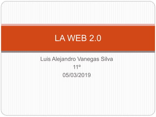 Luis Alejandro Vanegas Silva
11º
05/03/2019
LA WEB 2.0
 