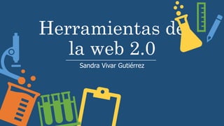 Herramientas de
la web 2.0
Sandra Vivar Gutiérrez
 