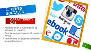 CARACTERÍSTI
CAS
4
• Aceptación en la rutina diaria de
millones de usuarios
• Permite compartir contenido, enlaces,
videos
• Permite que los jóvenes comenten
las publicaciones.
 