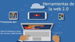 Herramientas de
la web 2.0
Presentado por:
Ibaniris Altagracia Jerez
Del Carmen (2020-03440)
 