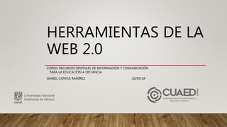 HERRAMIENTAS DE LA
WEB 2.0
CURSO: RECURSOS DIGITALES DE INFORMACIÓN Y COMUNICACIÓN
PARA LA EDUCACIÓN A DISTANCIA
DANIEL CONTLE RAMÍREZ 20/05/18
 