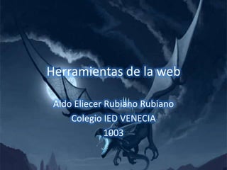 Herramientas de la web Aldo Eliecer Rubiano Rubiano Colegio IED VENECIA 1003 
