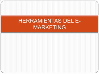 HERRAMIENTAS DEL E-
    MARKETING
 