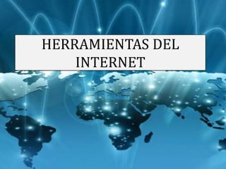 HERRAMIENTAS DEL
    INTERNET
 