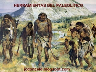 HERRAMIENTAS DEL PALEOLÍTICO
jcdonceld.blogspot.com
 