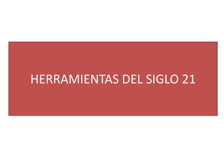 HERRAMIENTAS DEL SIGLO 21

 