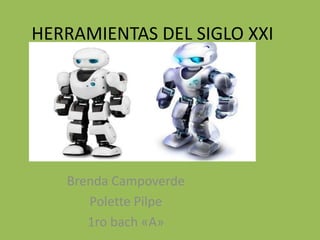 HERRAMIENTAS DEL SIGLO XXI




   Brenda Campoverde
      Polette Pilpe
      1ro bach «A»
 