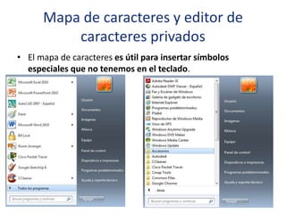 Mapa de caracteres y editor de
caracteres privados
• El mapa de caracteres es útil para insertar símbolos
especiales que no tenemos en el teclado.
 