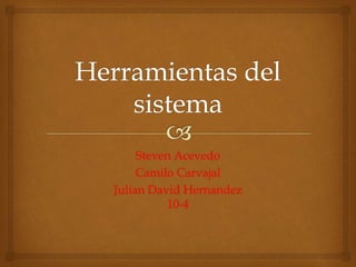 Steven Acevedo
Camilo Carvajal
Julian David Hernandez
10-4
 