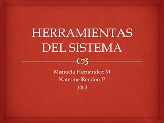 Manuela Hernández M
Katerine Rendón P
10-3
 