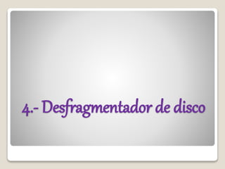 4.- Desfragmentador de disco
 