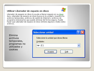Elimina
archivos
temporales,
programas no
utilizados y
cookies
 