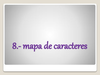 8.- mapa de caracteres
 