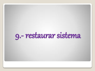 9.- restaurar sistema
 