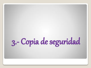 3.- Copia de seguridad
 
