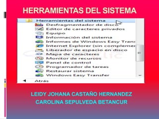 HERRAMIENTAS DEL SISTEMA
LEIDY JOHANA CASTAÑO HERNANDEZ
CAROLINA SEPULVEDA BETANCUR
 