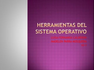 LUISA FERNANDA CALDERON
MADELEN PARRA MOSQUERA
10-1
 