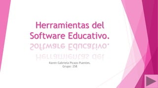 Herramientas del
Software Educativo.
Karen Gabriela Picazo Puentes.
Grupo: 258
 