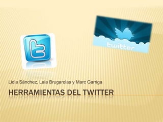 Lidia Sánchez, Laia Brugarolas y Marc Garriga

HERRAMIENTAS DEL TWITTER
 