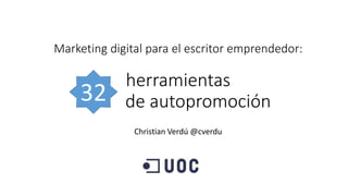Marketing digital para el escritor emprendedor:
herramientas
de autopromoción
Christian Verdú @cverdu
32
 