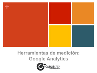 +

Herramientas de medición:
Google Analytics	
  

 