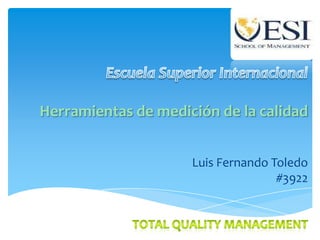 Herramientas de medición de la calidad


                     Luis Fernando Toledo
                                    #3922
 