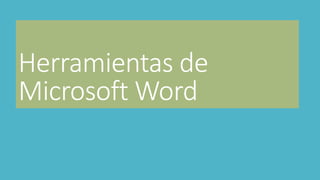 Herramientas de
Microsoft Word
 