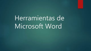 Herramientas de
Microsoft Word
 