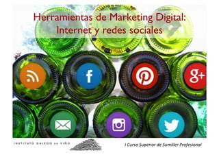 Herramientas de Marketing Digital:
Internet y redes sociales	

I	
  Curso	
  Superior	
  de	
  Sumiller	
  Profesional	
  
 