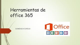 Herramientas de
office 365
DOMENICA ESPEJO
 