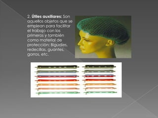 2. Útiles auxiliares: Son
aquellos objetos que se
emplean para facilitar
el trabajo con los
primeros y también
como material de
protección: Bigudíes,
redecillas, guantes,
gorros, etc.
 