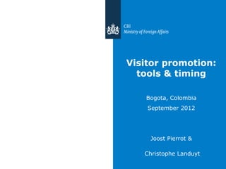 Visitor promotion:
  tools & timing

   Bogota, Colombia
    September 2012




    Joost Pierrot &

   Christophe Landuyt
 