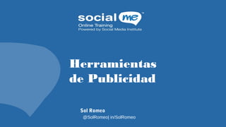 Herramientas
de Publicidad
Sol Romeo
@SolRomeo| in/SolRomeo
 