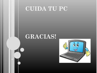 CUIDA TU PC

GRACIAS!

 