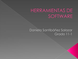 HERRAMIENTAS DE SOFTWARE Daniela Santibáñez Salazar Grado 11-1 
