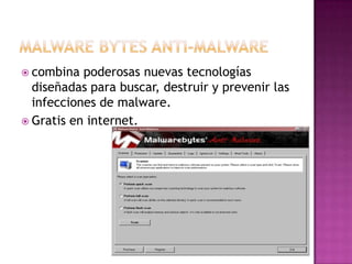  combina  poderosas nuevas tecnologías
  diseñadas para buscar, destruir y prevenir las
  infecciones de malware.
 Gratis en internet.
 