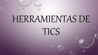 HERRAMIENTAS DE
TICS
 