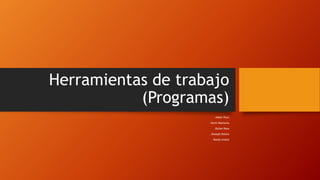 Herramientas de trabajo
(Programas)
-Aldair Puco
-Kevin Monteros
-Dyllan Raza
-Jhoseph Molina
-Randy Avalos
 