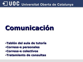 Comunicación -Tablón del aula de tutoría -Correos-e personales -Correos-e colectivos -Tratamiento de consultas 