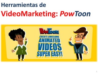 1
Herramientas de
VideoMarketing: PowToon
 