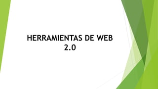HERRAMIENTAS DE WEB
2.0
 