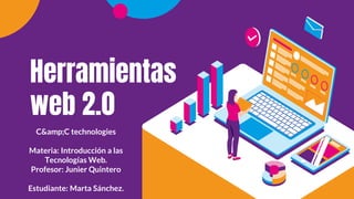 Herramientas
web 2.0
C&amp;C technologies
Materia: Introducción a las
Tecnologías Web.
Profesor: Junier Quintero
Estudiante: Marta Sánchez.
 