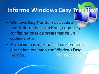• Windows Easy Transfer nos ayuda a
transferir todos sus archivos, carpetas y
configuraciones de programas de un
equipo a ...